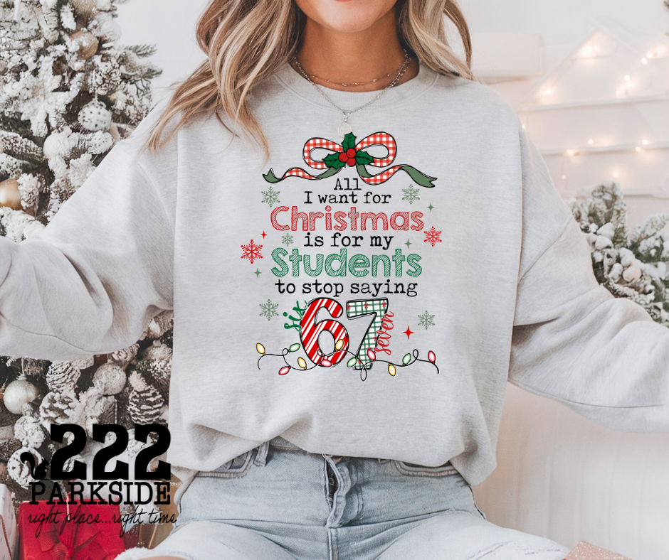 All I want for Christmas is my students to stop saying 67 sweatshirt